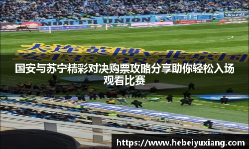 国安与苏宁精彩对决购票攻略分享助你轻松入场观看比赛