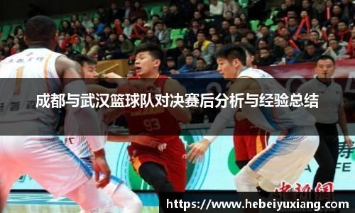 成都与武汉篮球队对决赛后分析与经验总结